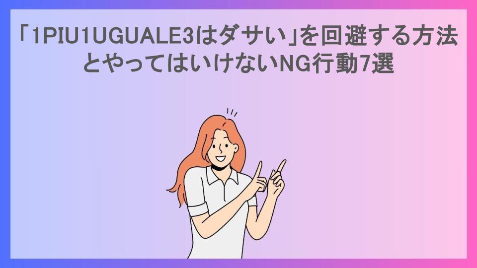 「1PIU1UGUALE3はダサい」を回避する方法とやってはいけないNG行動7選